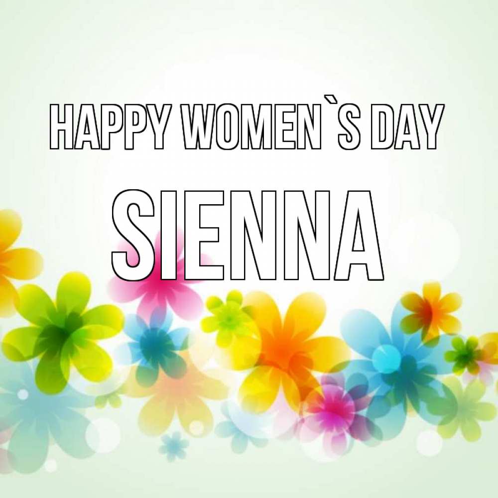 Greetings card с именем, Sienna happy women`s day цветы Greetings with text for free download 
